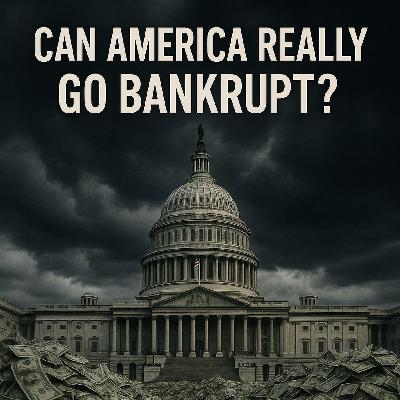 ep15 - Can America Really Go Bankrupt? ep15 - Can America Really Go Bankrupt?