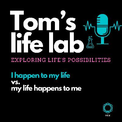 Episode 29: I happen to my life  vs. my life happens to me