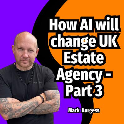 How AI will change UK Estate Agency - Part 3 - Ep. 2349