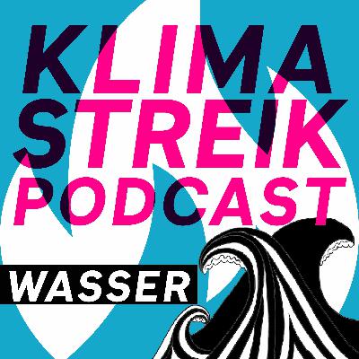 Klimastreik Podcast Episode 6 - Wasser Klimastreik Podcast Episode 6 - Wasser