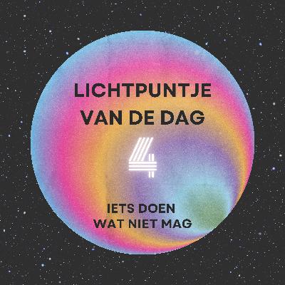 Lichtpuntje van de dag 4 (iets doen wat niet mag)