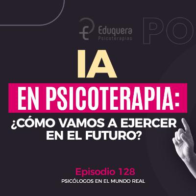 [#128] IA en psicoterapia: ¿cómo vamos a ejercer en el futuro?