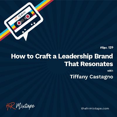 How to Craft a Leadership Brand That Resonates with Tiffany Castagno