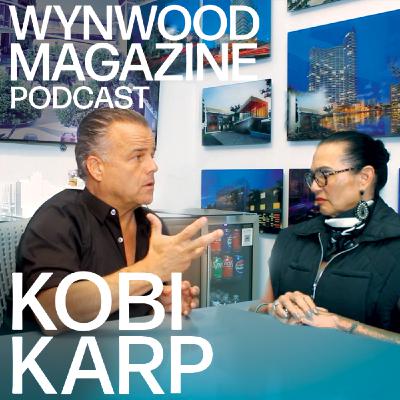 Kobi Karp | Shaping Miami & Building A Culture of Community | WYNWOOD MAGAZINE PODCAST