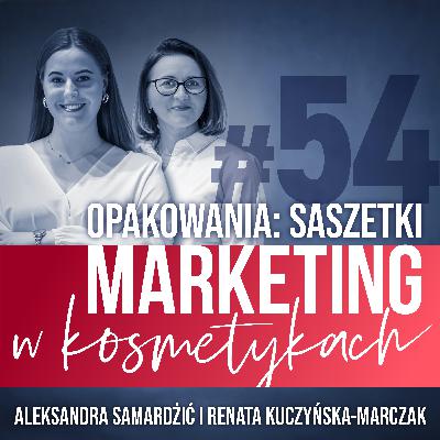 #54. Co marketer kosmetyczny powinien wiedzieć o saszetkach. Rozmowa z Aleksandrą Samardżić i Renatą Kuczyńską-Marczak