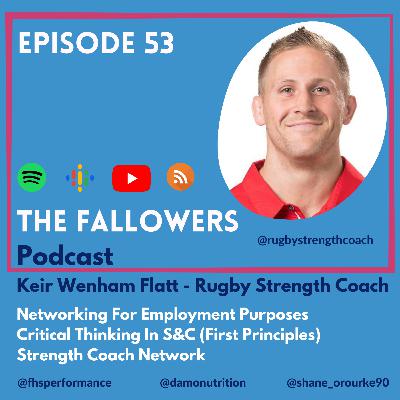 Ep 53 - Keir Wenham Flatt - Rugby Strength Coach. Importance Of Networking. Critical Thinking & First Principles. Strength Coach Network.