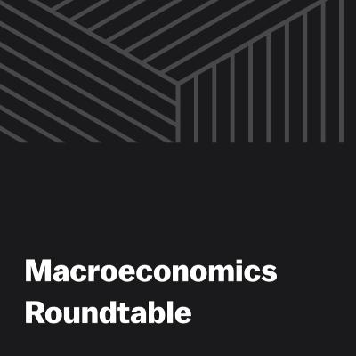 Macroeconomics Roundtable Macroeconomics Roundtable