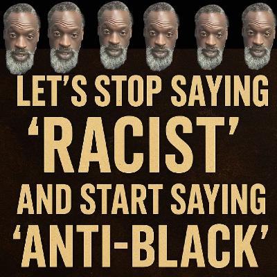 Episode 2956 - No Frills, No Thrills: “Let’s Stop Saying ‘Racist’ and Start Saying ‘Anti-Black’”