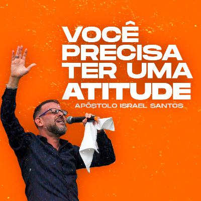 #008: Você precisa ter uma ATITUDE! Apóstolo Israel Santos #008: Você precisa ter uma ATITUDE! Apóstolo Israel Santos