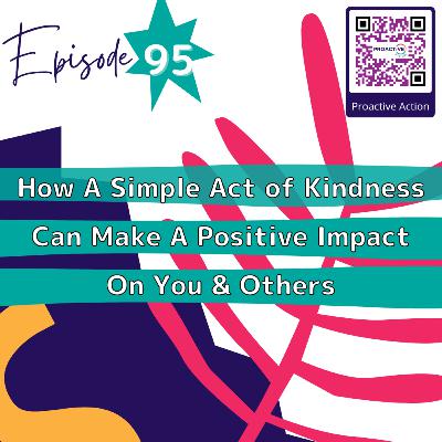 Episode 95: How A Simple Act of Kindness Can Make A Positive Impact On You & Others Episode 95: How A Simple Act of Kindness Can Make A Positive Impact On You & Others