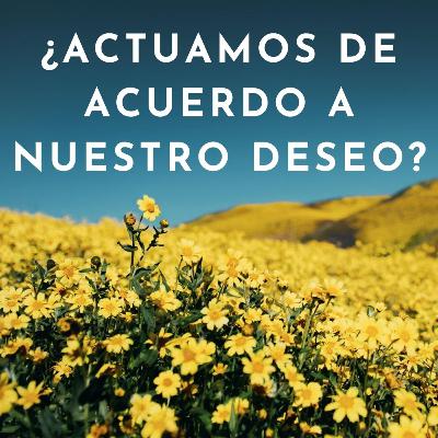 ¿Actuamos de acuerdo a nuestro deseo? ¿Actuamos de acuerdo a nuestro deseo?