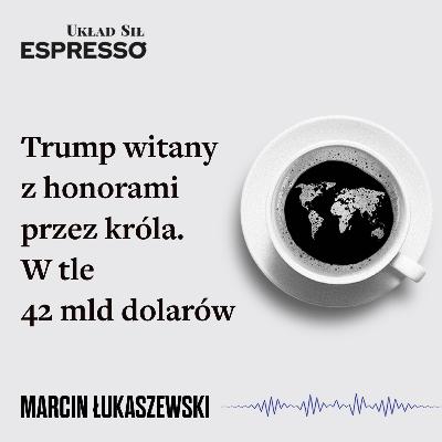 Espresso US - Trump witany z honorami przez króla. W tle 42 mld dolarów - Eugeniusz Romer, Marcin Łukaszewski