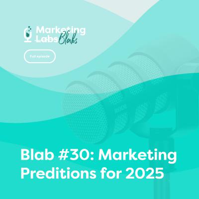 Blab #30: Marketing Predictions for 2025