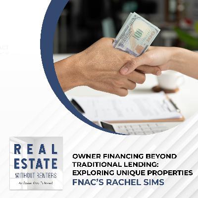 Owner Financing Beyond Traditional Lending: Exploring Unique Properties With FNAC’s Rachel Sims