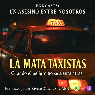 EPISODIO 22.- “LA MATA TAXISTAS” Crónica de una mujer que convirtió la ciudad en su cacería EPISODIO 22.- “LA MATA TAXISTAS” Crónica de una mujer que convirtió la ciudad en su cacería
