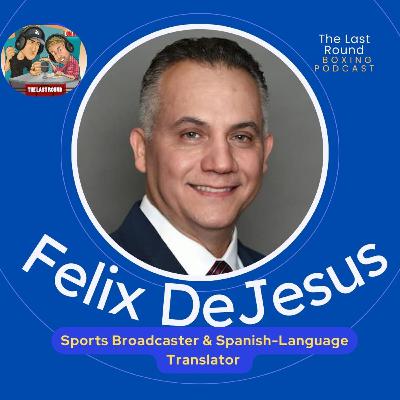 Felix DeJesus on Translating criticisms, Listening process, Canelo Alvarez, MLB & Boxing + More