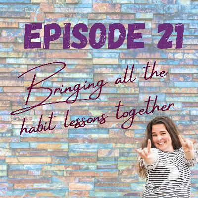 Episode 21 - Bringing it all together (Habits)