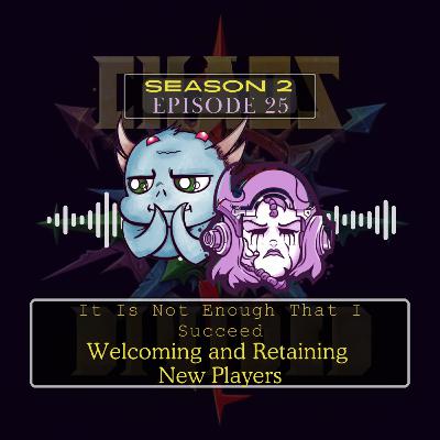 It Is Not Enough That I Succeed - Welcoming and Retaining New Players It Is Not Enough That I Succeed - Welcoming and Retaining New Players