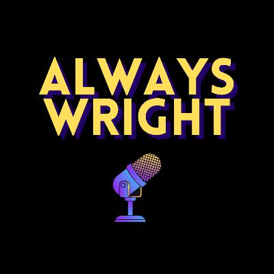 Always Wright- Episode 75 Always Wright- Episode 75