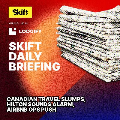Canadian Travel Slumps, Hilton Sounds Alarm, Airbnb Ops Push