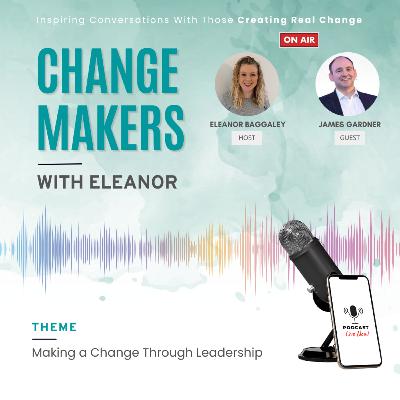 Making a Change Through Leadership | James Gardner & Eleanor Baggaley