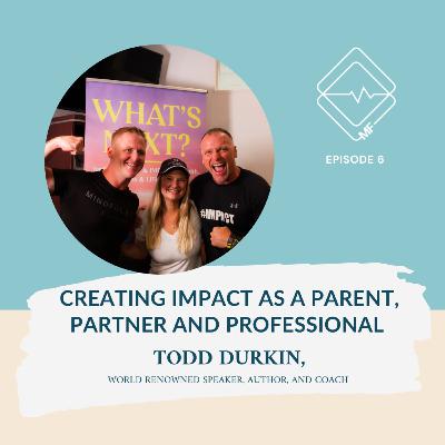 Creating IMPACT as a Parent, Partner, and Professional with Todd Durkin