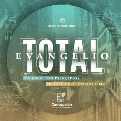 "Evangelio total" Viviendo con Principios en Tiempos de Pluralismo: La Fe que Enfrenta el Temor