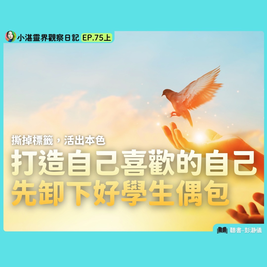 撕掉標籤，活出本色　打造自己喜歡的自己 先卸下好學生偶包　靈界觀察者小湛 X 主持人彭瀞儀｜小湛靈界觀察日記 EP75 上 episode artwork