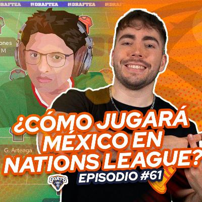 Episodio 61: ¿Cómo jugará MÉXICO en NATIONS LEAGUE? (Con Leyendas del FutMex ) 🐐