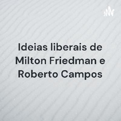 Ideias liberais de Milton Friedman e Roberto Campos