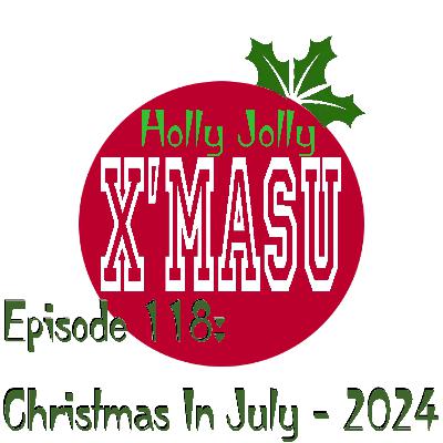 Episode 118: Christmas In July - 2024