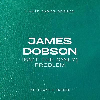 Episode 41: James Dobson Isn't The (Only) Problem