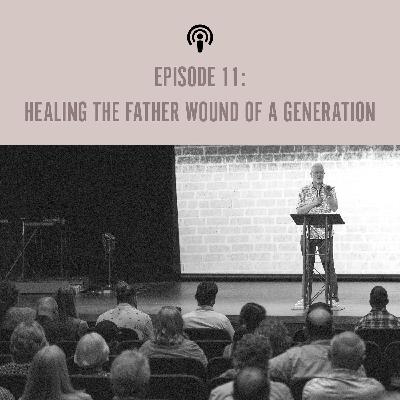 EP 11: Healing the Father Wound of a Generation
