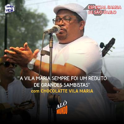 ALÔ MUNDO #144 - CHOCOLATTE VILA MARIA - A Vila Maria Sempre Foi Um Reduto de Grandes Sambistas