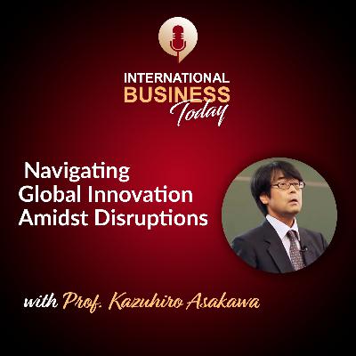 Global Innovation in the Wake of Disruption with Prof. Kazuhiro Asakawa