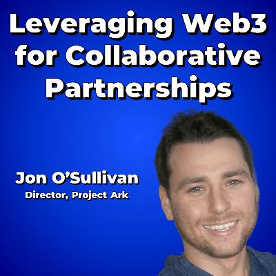 Leveraging Web3 for Collaborative Partnerships with Jon O’Sullivan