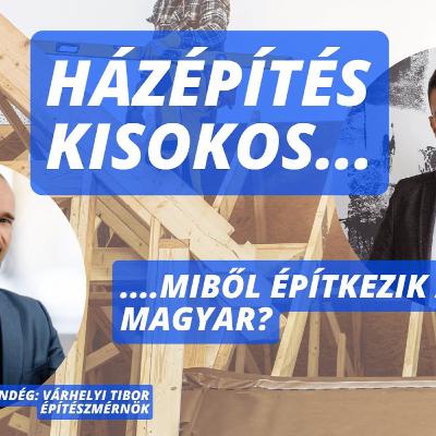 Házépítés kisokos - Miből építkezik a magyar? (Vendég: Várhelyi Tibor)