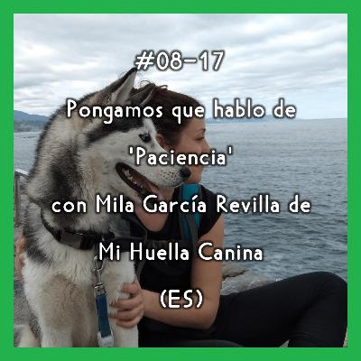#08-17 - Pongamos que hablo de 'Paciencia' con Mila García Revilla de Mi Huella Canina (ES)