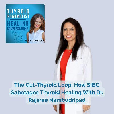 76: The Gut-Thyroid Loop: How SIBO Sabotages Thyroid Healing With Dr. Rajsree Nambudripad