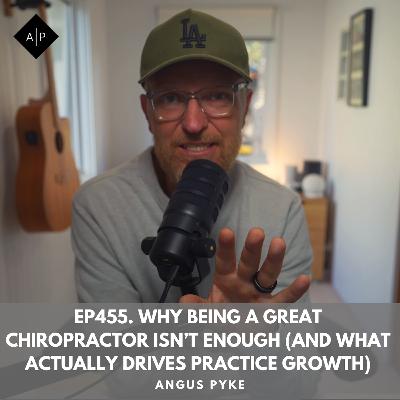 Ep455. Why Being a Great Chiropractor Isn’t Enough (And What Actually Drives Practice Growth)