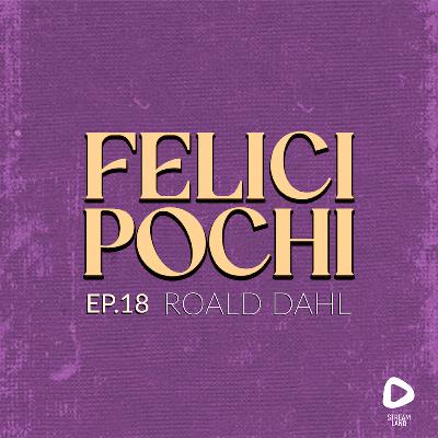 Felici Pochi Ep.18: Roald Dahl
