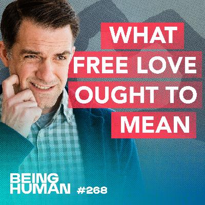 Episode 268: What Free Love Ought to Mean: Healing Codependent Wounds and Learning to Love Freely Episode 268: What Free Love Ought to Mean: Healing Codependent Wounds and Learning to Love Freely