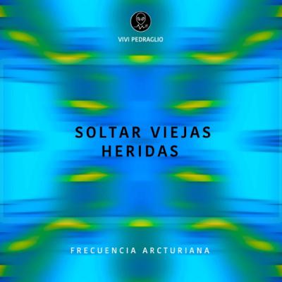 Soltar Viejas Heridas | Frecuencia Arcturiana
