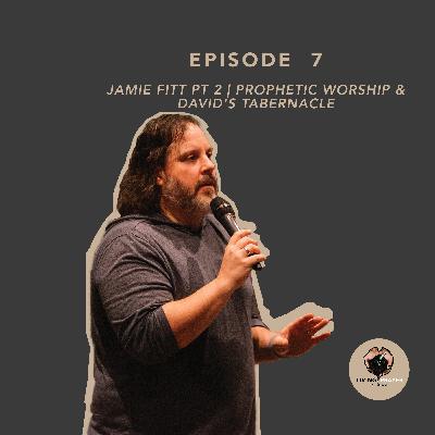 Jamie Fitt pt. 2 | Prophetic Worship & the Tabernacle of David