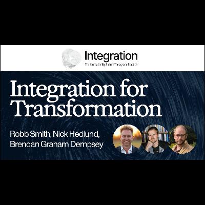 Integration for Transformation w/ Robb Smith, Nick Hedlund, & Brendan Graham Dempsey Integration for Transformation w/ Robb Smith, Nick Hedlund, & Brendan Graham Dempsey