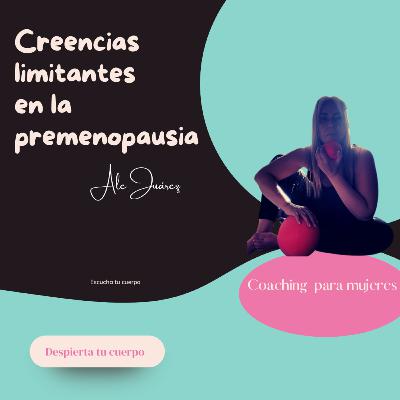 Creencias limitantes en la perimenopausia: (descubre cómo identificarlas y sentirlas)