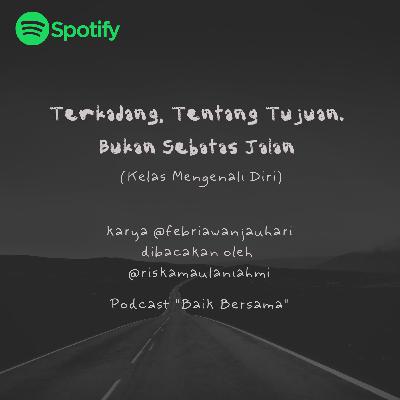 Terkadang, Tentang Tujuan. Bukan Sebatas Jalan (Kelas Mengenali Diri)