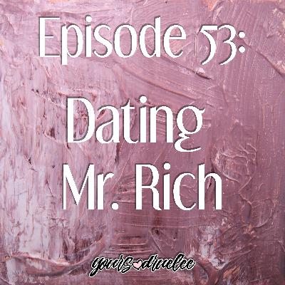 EP53: Dating Mr. Rich EP53: Dating Mr. Rich