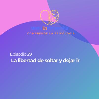 Episodio 29 - La libertad de dejar ir