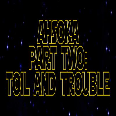 ***VIDEO*** Star Wars Re-Watch Podcast Ahsoka Part Two: Toil and Trouble